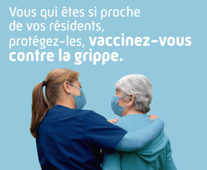 Vous qui êtes si proche de vos résidents, protégez-les, vaccinez-vous contre la grippe.